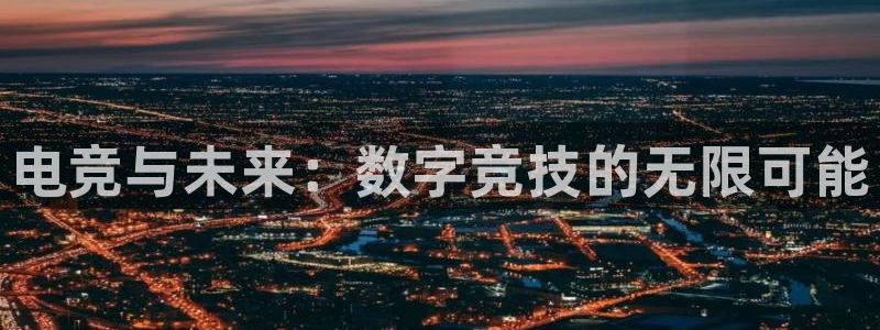 多彩娱乐平台官网登录：电竞与未来：数字竞技的无限可能
