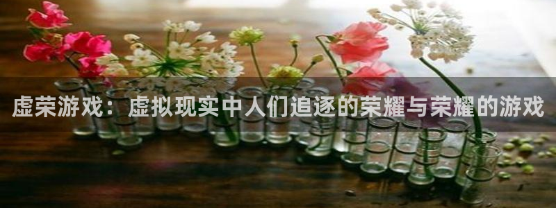 多彩娱乐app下载地址：虚荣游戏：虚拟现实中人们追逐的荣耀与